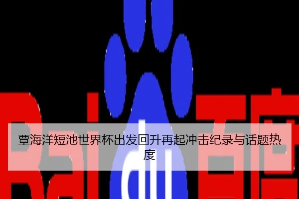 覃海洋短池世界杯出发回升再起冲击纪录与话题热度